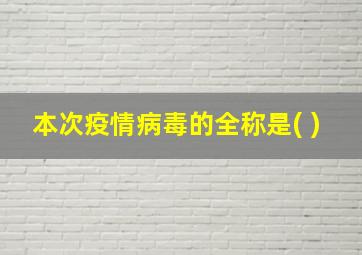 本次疫情病毒的全称是( )